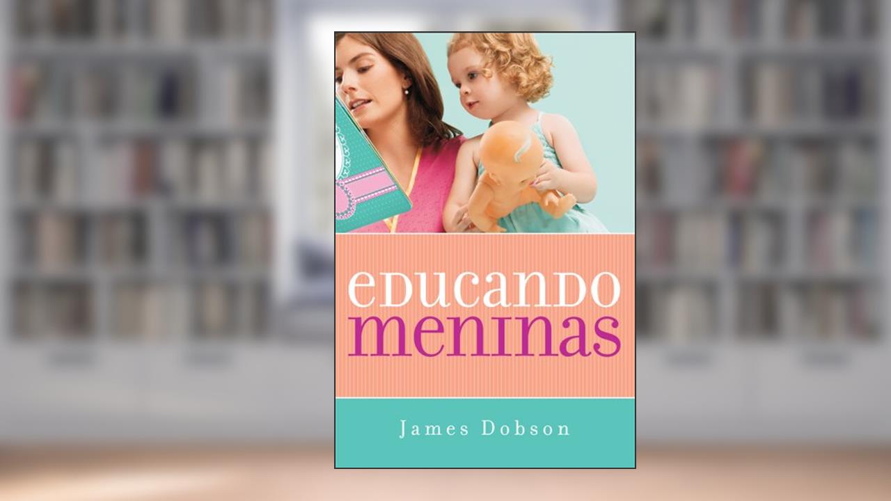 Educando meninas, do autor James Dobson