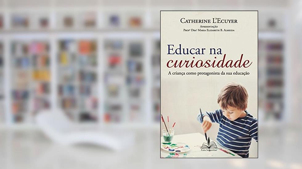 Educar na curiosidade: A criança como protagonista da sua educação, do autor Catherine Lecuyer