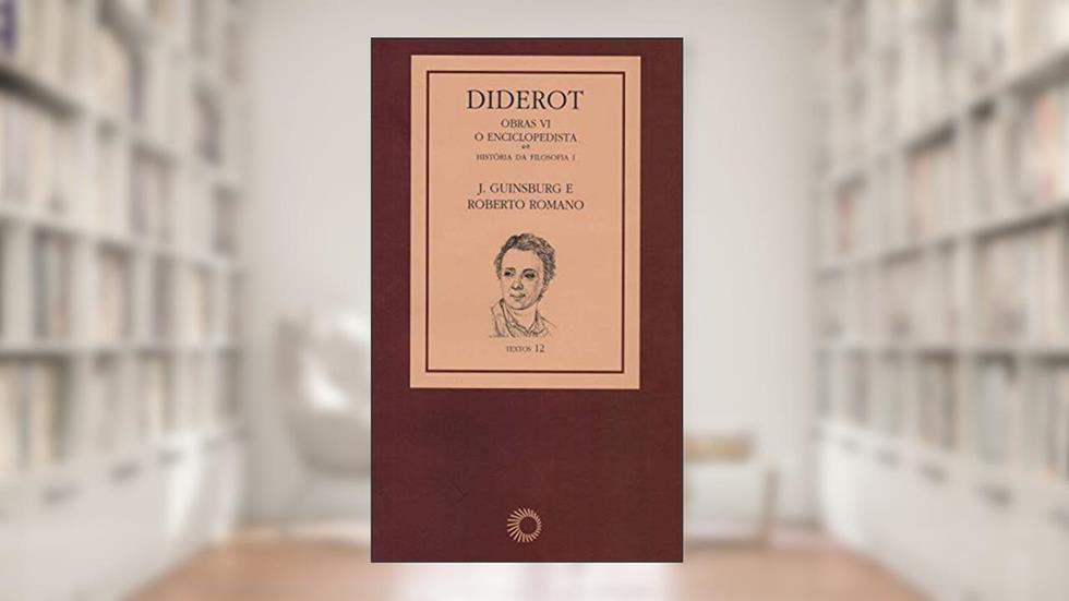 Diderot: Obras VI - O Enciclopedista [1]: História da Filosofia I: 6, do autor J. Guinsburg; Roberto Romano; Denis Diderot