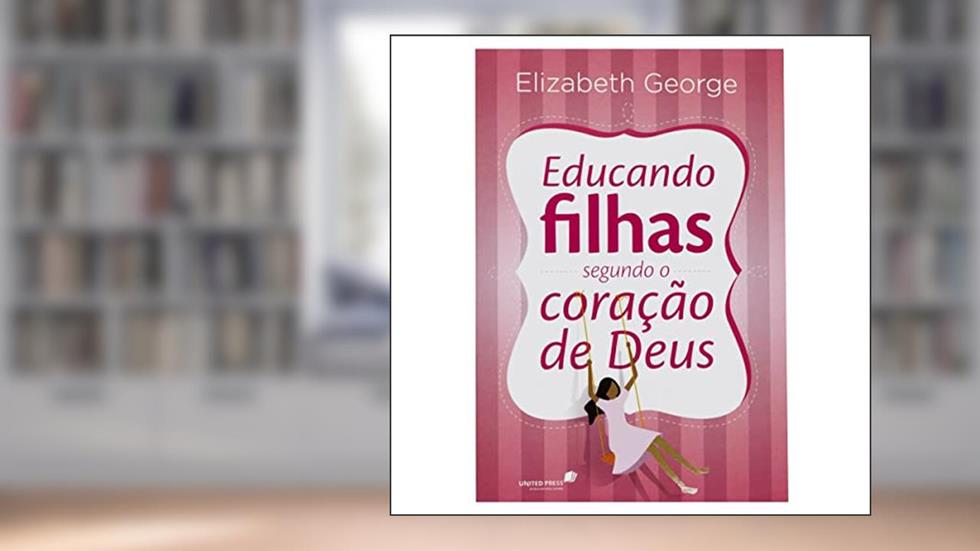 Educando filhas segundo o coração de Deus, do autor Elizabeth George