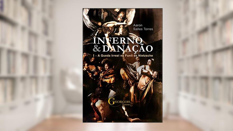 Inferno e Danação : Volume I: A Queda Irreal no Funil de Nietzsche, do autor Aaron Salles Torres