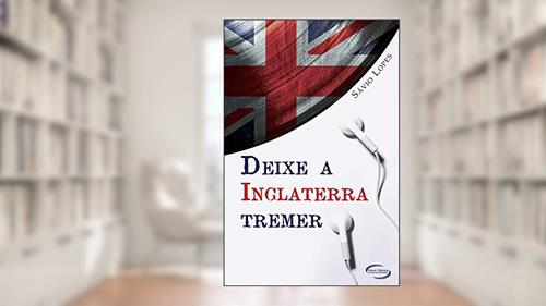 Capa de Deixe a Inglaterra Tremer, do autor Sávio Lopes