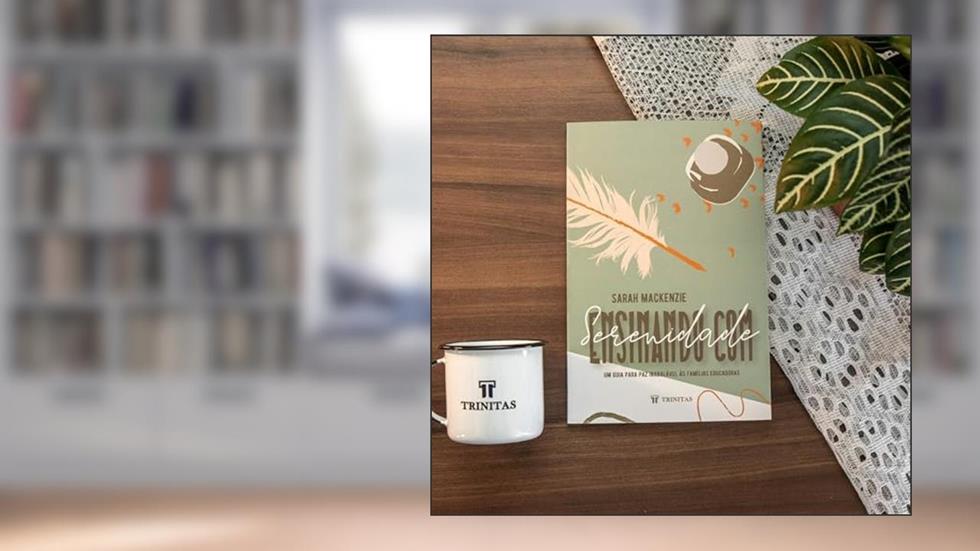 Ensinando com Serenidade: um Guia Para paz Inabalável às Famílias Educadoras, do autor Sarah Mackenzie