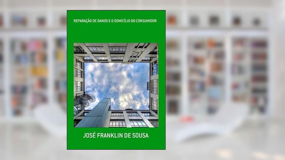 Reparacao de Danos e o Domicilio do Consumidor, do autor José Franklin De Sousa