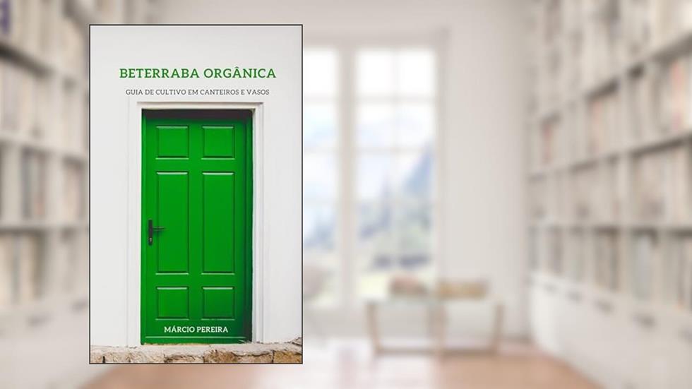 Beterraba Orgânica: Guia de Cultivo em Canteiros e Vasos, do autor Márcio Pereira