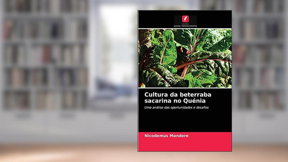 Cultura da beterraba sacarina no Quénia: Uma análise das oportunidades e desafios, do autor Nicodemus Mandere