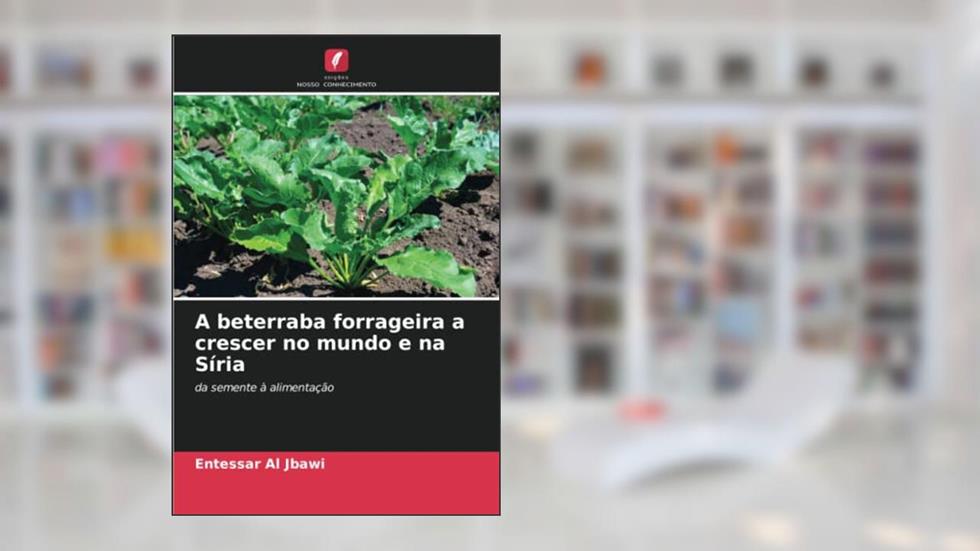 A beterraba forrageira a crescer no mundo e na Síria: da semente à alimentação, do autor Entessar Al Jbawi