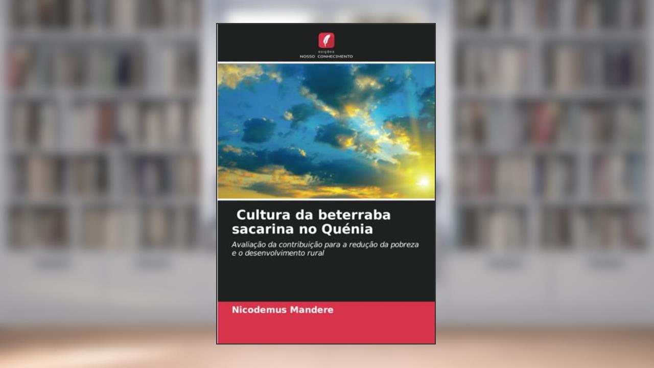 Cultura da beterraba sacarina no Quénia: Avaliação da contribuição para a redução da pobreza e o desenvolvimento rural, do autor Nicodemus Mandere