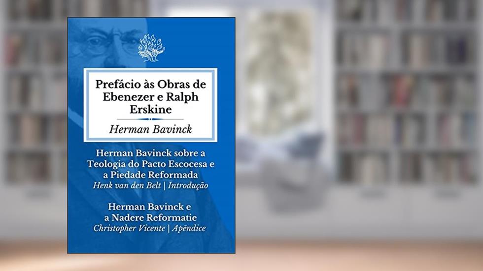 Prefácio às Obras de Ebenezer e Ralph Erskine, do autor Herman Bavinck