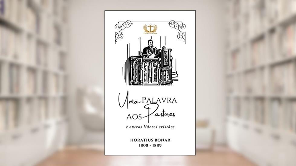Uma Palavra aos Pastores e Outros Líderes Cristãos, do autor Horatius Bonar