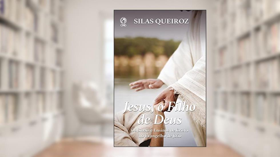 Jesus, o Filho de Deus: Os Sinais e Ensinos de Cristo no Evangelho de João, do autor Silas Queiroz