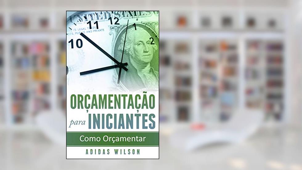 Orçamentação para Iniciantes: Como Orçamentar, do autor Adidas Wilson