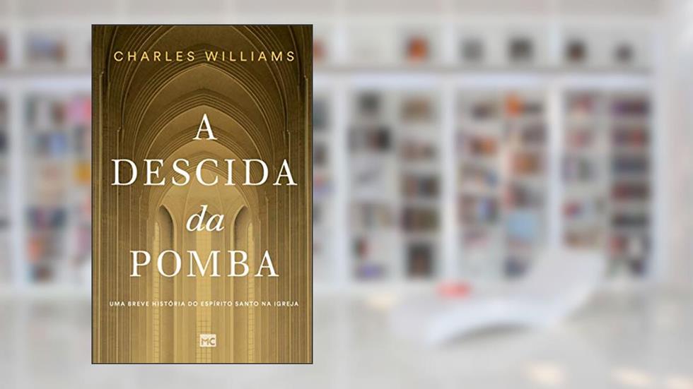 A descida da pomba: Uma breve história do Espírito Santo na igreja, do autor Charles Williams