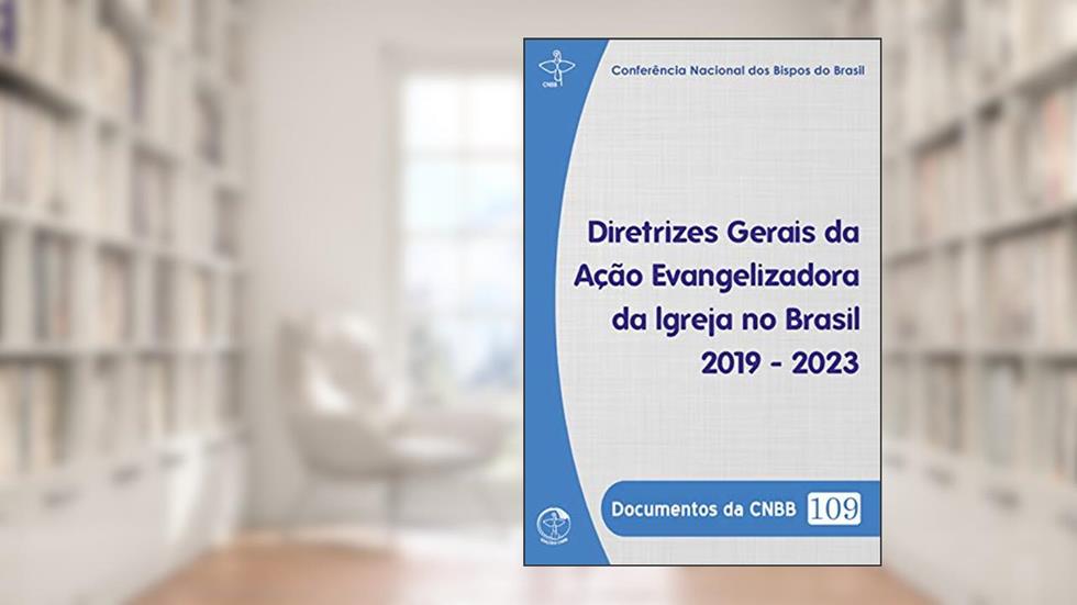 Documentos da CNBB 109: Diretrizes Gerais da Ação Evangelizadora 2019 - 2023, do autor CNBB