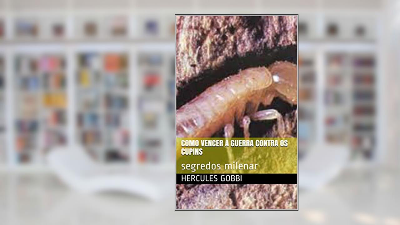 Como vencer a guerra contra os cupins: segredos milenar, do autor Hercules Gobbi