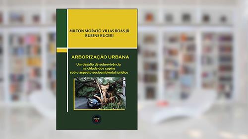 Capa de Arborização Urbana: Um desafio de sobrevivência na cidade dos cupins sob o aspecto socioambiental jurídico, do autor Rubens Rugeri; Milton Villas Boas