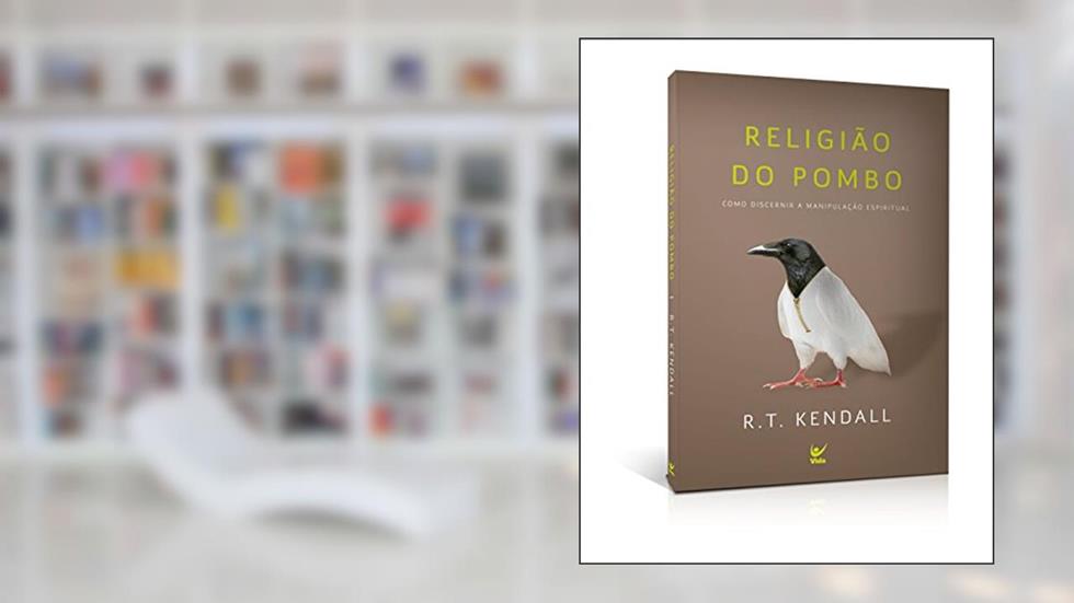 Religião do Pombo: Como Discernir a Manipulação Espiritual, do autor R.T. Kendall