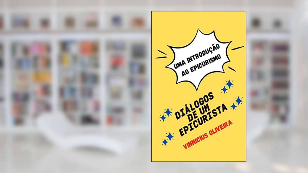 Diálogos de um Epicurista: Uma introdução ao Epicurismo (Diálogos do Mundo Helênico Livro 2), do autor Vinnicius Oliveira