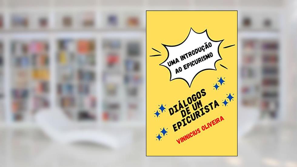 Diálogos de um Epicurista: Uma introdução ao Epicurismo (Diálogos do Mundo Helênico Livro 2), do autor Vinnicius Oliveira