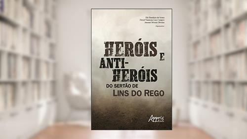 Capa de Heróis e Anti-Heróis do Sertão de Lins do Rego, do autor David Vinnícius Lira Campos; Elri Bandeira de Sousa; Amauri Morais Oliveira