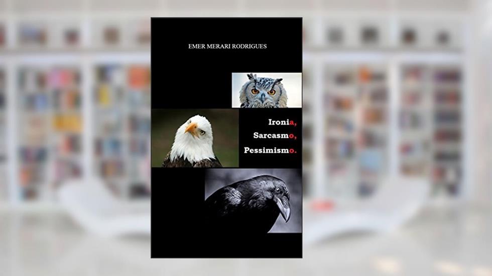 Ironia, Sarcasmo, Pessimismo., do autor Emer Merari Rodrigues