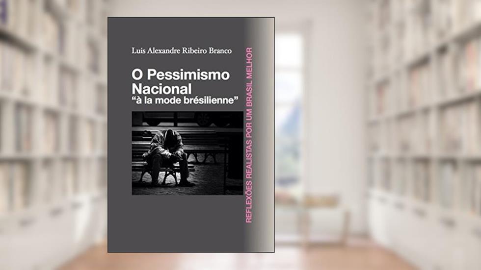 O Pessimismo Nacional: "à la mode brésilienne", do autor Luis Alexandre Ribeiro Branco