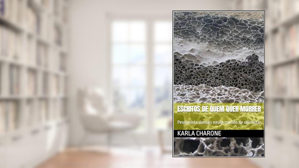 Escritos de quem quer morrer: Pessimista demais nesse mundo de otimistas (Pessimistas também sorriem Livro 1), do autor Karla Charone