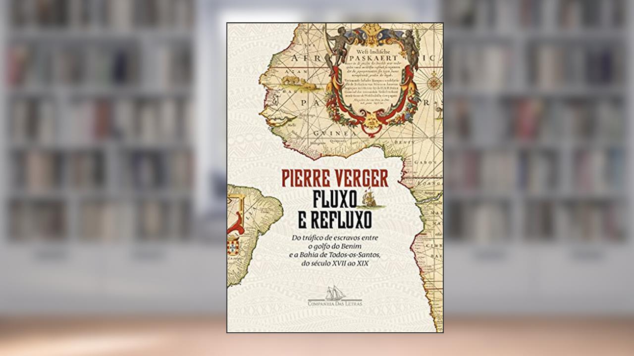 Fluxo e refluxo: Do tráfico de escravos entre o golfo do Benim e a Bahia de Todos-os-Santos, do século XVII ao XIX, do autor Pierre Verger
