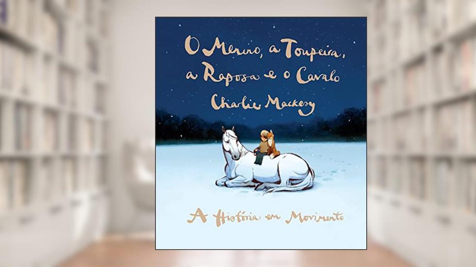 O menino, a toupeira, a raposa e o cavalo - A história em movimento, do autor Charlie Mackesy