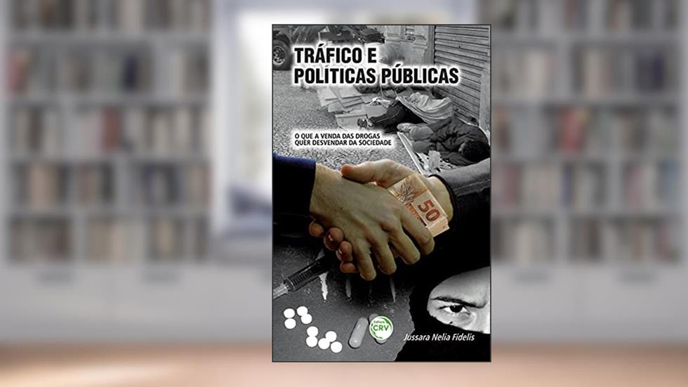 Tráfico e políticas públicas: o que a venda das drogas quer desvendar da sociedade, do autor Jussara Nelia Fidelis