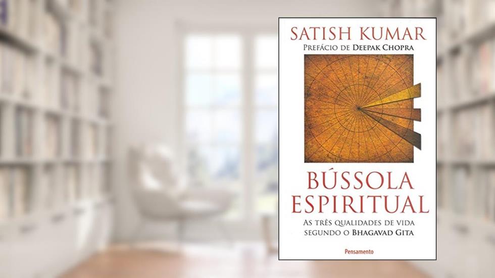 Bússola Espiritual: as Três Qualidades de Vida Segundo o Bhagavad Gita, do autor Satish Kumar