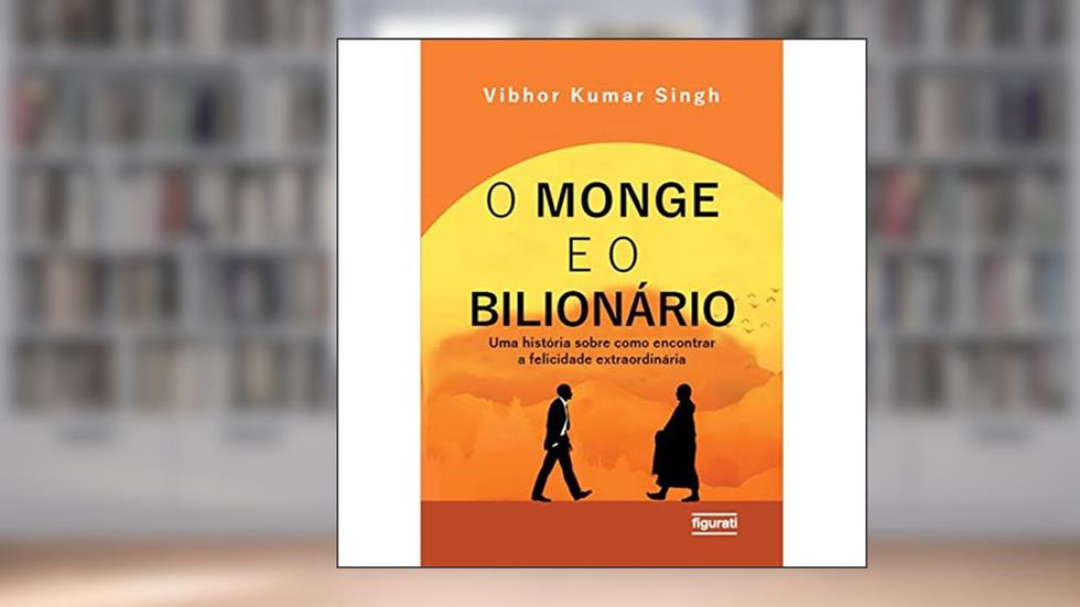 O monge e o bilionário: uma história sobre como encontrar e felicidade extraordinária, do autor Vibhor Kumar Singh