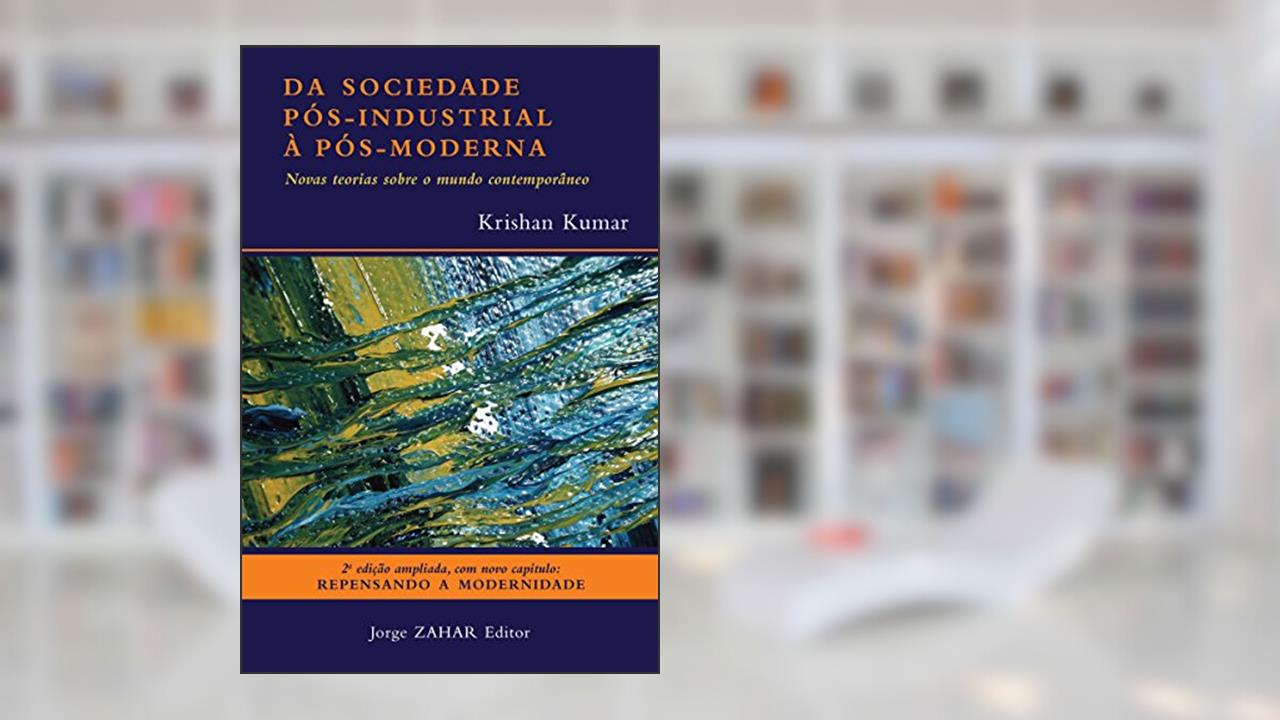 Capa de Da sociedade pós-industrial à pós-moderna: Novas teorias sobre o mundo contemporâneo, do autor Krishan Kumar