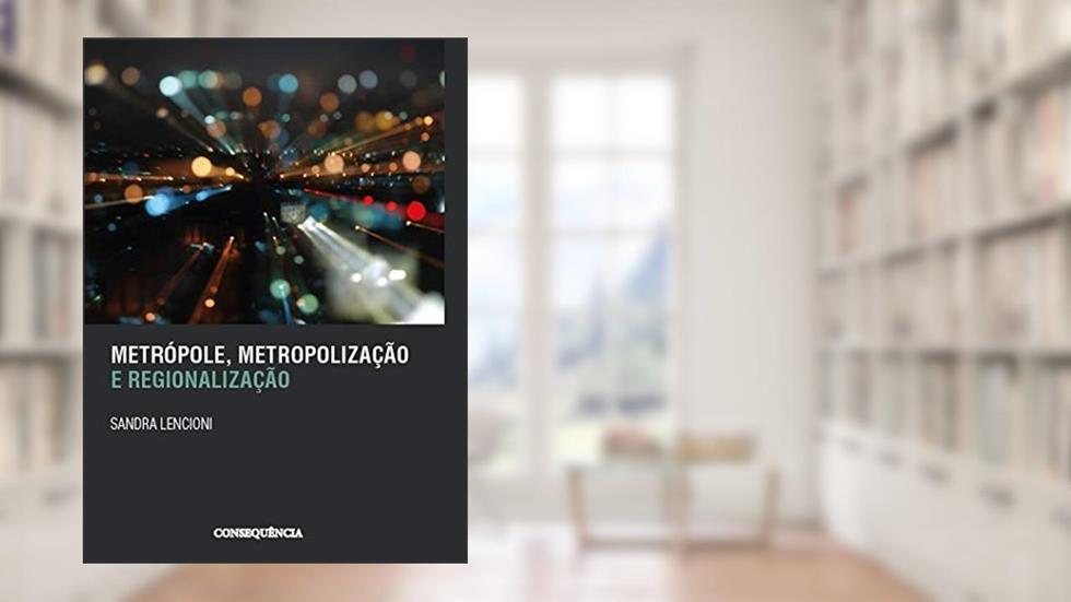 METROPOLE, METROPOLIZACAO E REGIONALIZACAO, do autor SANDRA LENCIONI