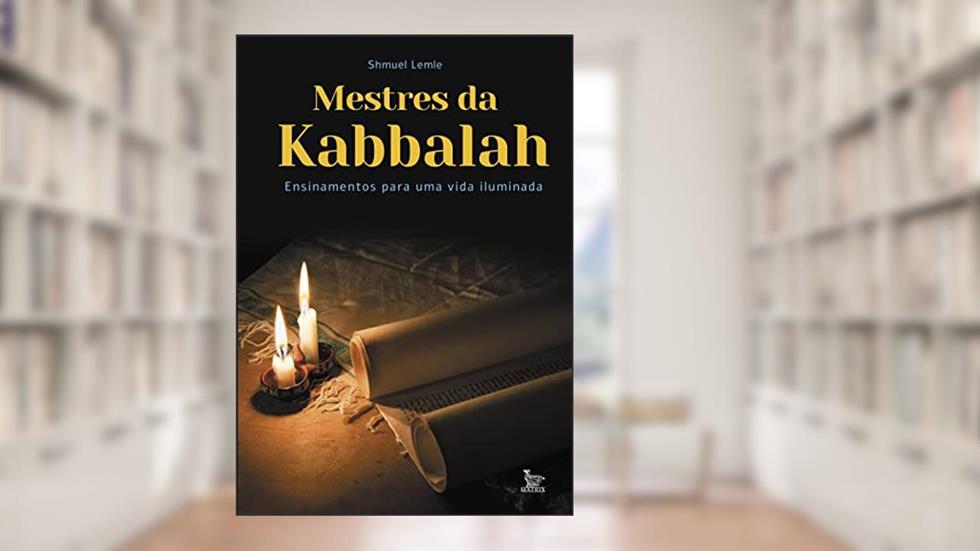 Mestres da Kabbalah: Ensinamentos para uma vida iluminada, do autor Shmuel Lemle