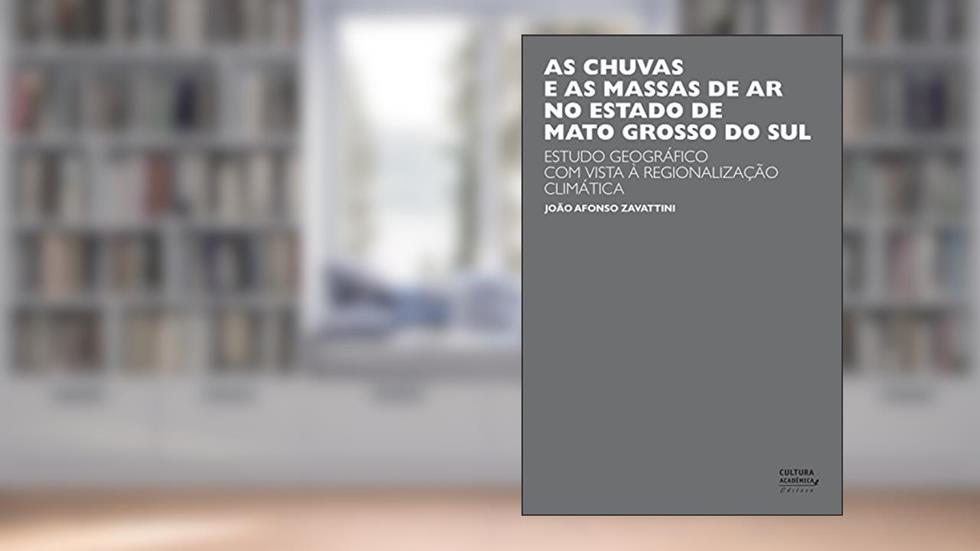 As chuvas e as massas de ar no estado de Mato Grosso do Sul: estudo geográfico com vista à regionalização climática, do autor João Afonso Zavattini