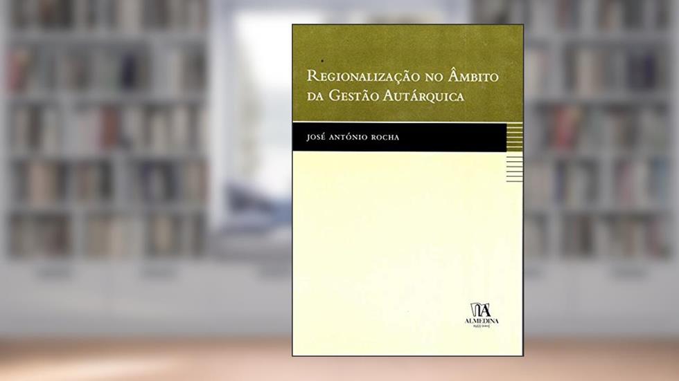 Regionalização no âmbito da Gestão Autárquica, do autor José António Rocha