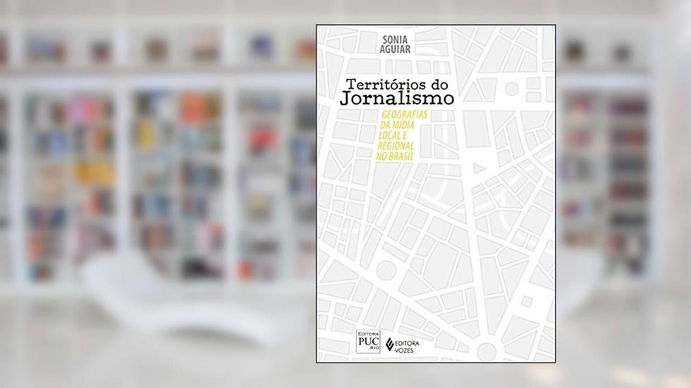 Territórios do jornalismo: Geografias da mídia local e regional no Brasil, do autor Sonia Aguiar
