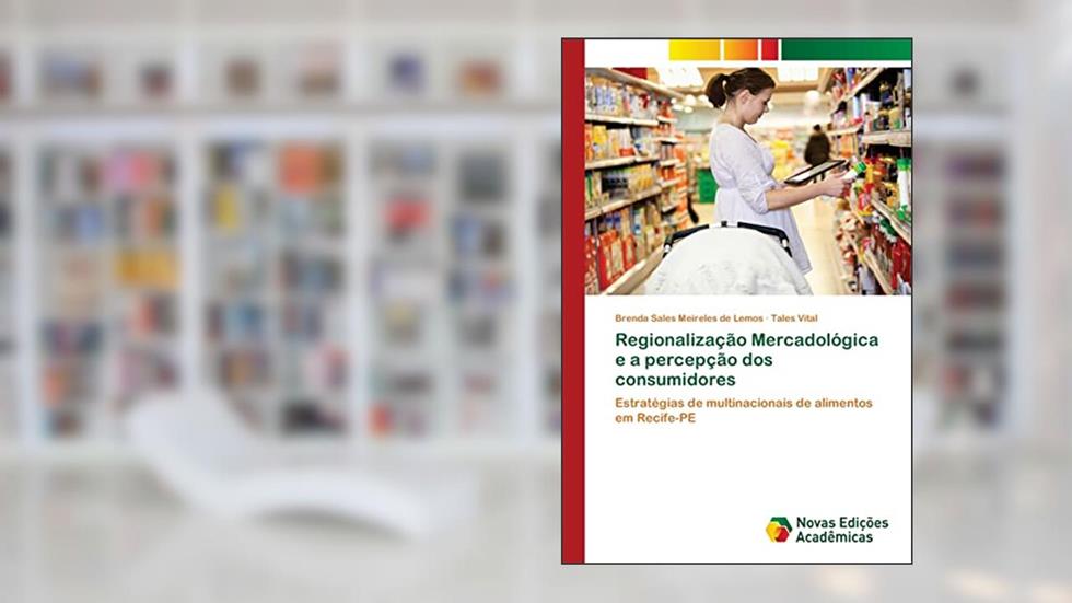 Regionalização Mercadológica e a percepção dos consumidores: Estratégias de multinacionais de alimentos em Recife-PE, do autor Brenda Sales Meireles de Lemos; Tales Vital
