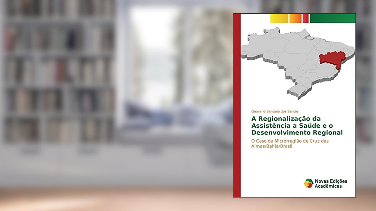 A Regionalização da Assistência a Saúde e o Desenvolvimento Regional: O Caso da Microrregião de Cruz das Almas/Bahia/Brasil, do autor Santana dos Santos Geovane