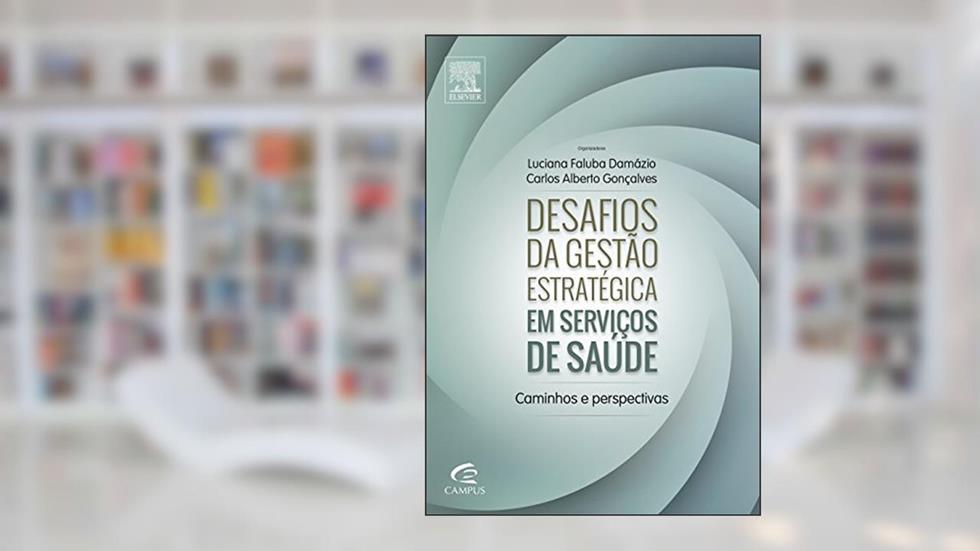Desafios da Gestão Estratégica em Serviços de Saúde. Caminhos e Perspectivas, do autor Damázio, Luciana^Gonçalves, Carlos Alberto