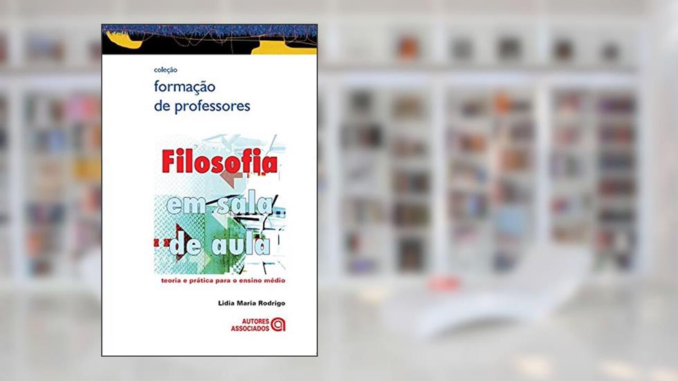Filosofia em Sala de Aula: Teoria e Prática Para o Ensino Médio, do autor Lídia Maria Rodrigo