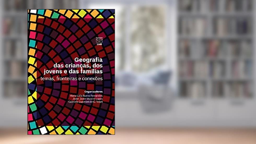Geografia das Crianças dos Jovens e das Famílias. Temas, Fronteiras e Conexões, do autor Maria Lídia Bueno Fernandes