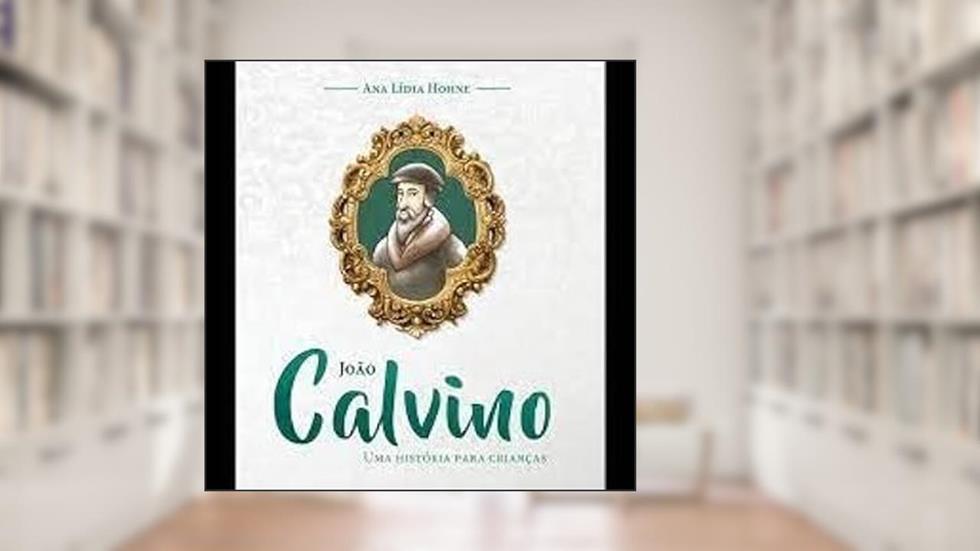 João Calvino - Uma História Para Crianças, do autor Ana Lídia Hohne