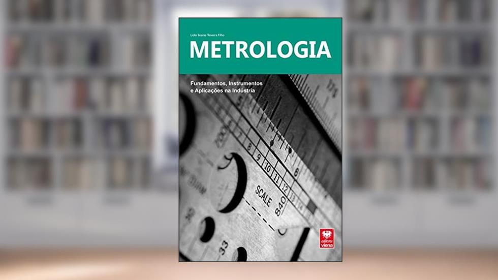 Metrologia. Fundamentos, Instrumentos e Aplicações na Indústria, do autor Lidio Teixeira