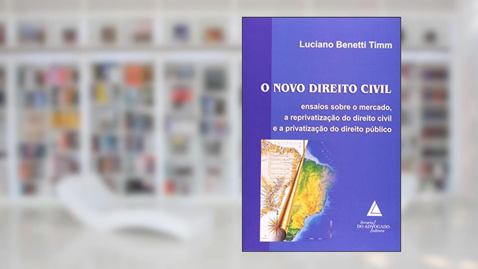 O Novo Direito Civil: Ensaios Sobre O Mercado, A Reprivatização Do Dirieto Civil E A Privatização Do Direito Público, do autor Luciano Benetti Timm