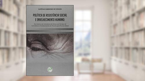 Capa de Política de assistência social e envelhecimento humano: dos centros de convivência de idosos aos serviços de convivência e fortalecimento de vínculos para pessoas idosas, do autor Lucélia Cardoso de Souza
