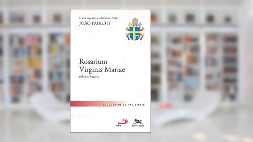Carta Apostólica "Rosarium Virginis Mariae": Carta Apostólica do Santo Padre João Paulo II sobre o Rosário, do autor Karol Józef (Papa João Paulo II) Wojtyla