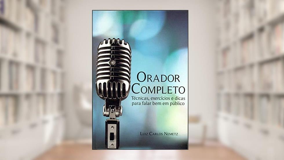 Orador Completo: Técnicas, dicas e exercícios para falar bem em público, do autor Luiz Carlos Nemetz