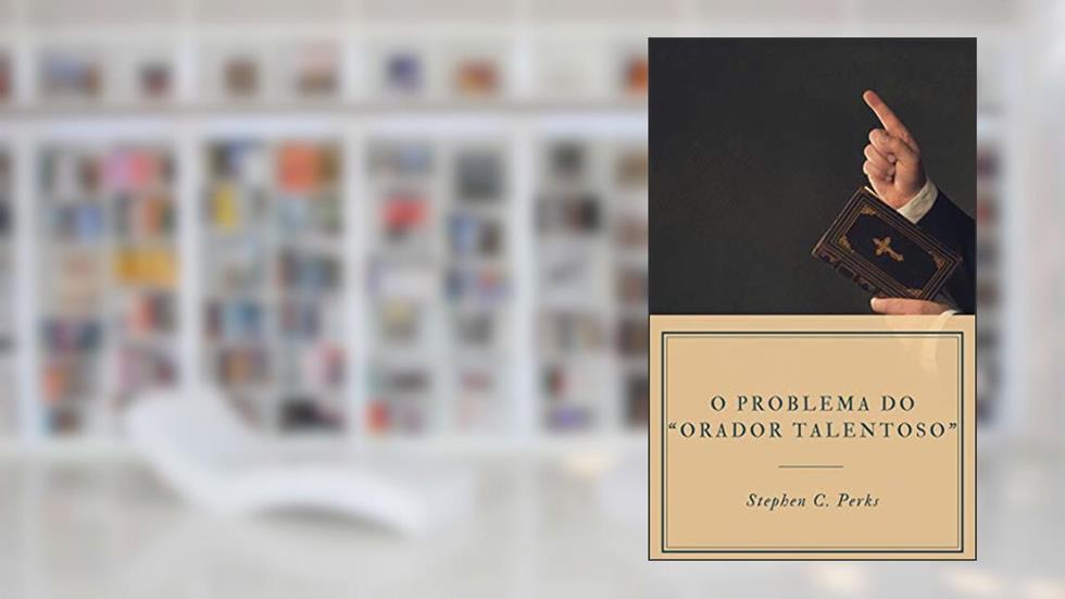 O problema do "orador talentoso", do autor Stephen C. Perks